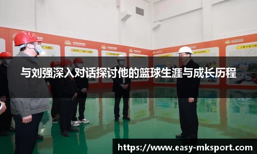 与刘强深入对话探讨他的篮球生涯与成长历程