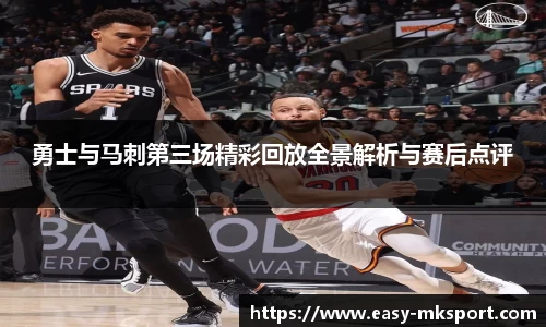 勇士与马刺第三场精彩回放全景解析与赛后点评
